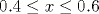 0.4\leq x \leq 0.6