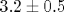 3.2\pm 0.5
