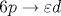 6p \rightarrow \varepsilon d