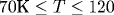 70 \text{�}\leq T\leq 120