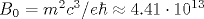 B_0=m^2c^3/e\hbar \approx 4.41\cdot 10^{13}