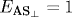 E_{\text{AS}_\perp}=1