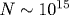 N\sim 10^{15}