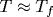 T\approx T_f