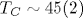 T_C\sim 45(2)