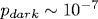 p_{dark}\sim 10^{-7}