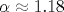 \alpha \approx 1.18