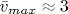 \bar {v}_{max} \approx 3