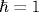 \hbar=1