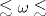 \lesssim \omega \lesssim 