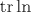 \mathrm {tr}\ln 