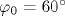 \varphi _0 =60^{\circ }