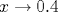 x\rightarrow 0.4